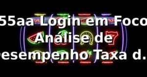 📊 55aa Login em Foco: Análise de Desempenho, Taxa de Sucesso de 98.4% e Métricas
